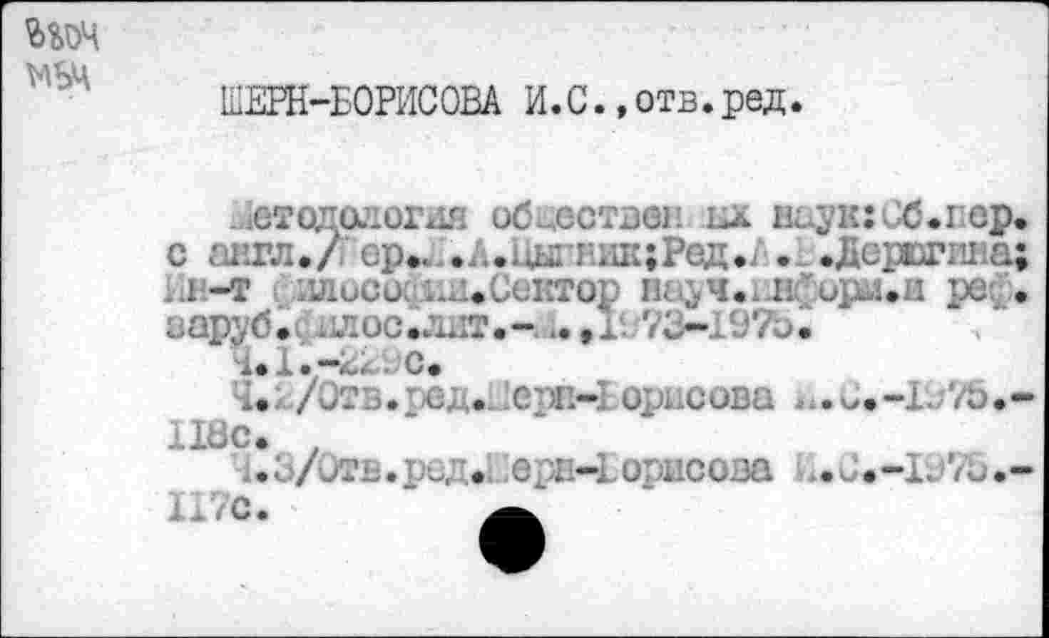 ﻿шч МЬЧ
ШЕРН-БОРИСОВА И.С. »отв.ред.
^токология обществен ьх наук:Сб.вор. с авгл./Гер.. г.ж;Ред^ . .Дерюгина; ин-т илисо 1 л.Сектор науч.нГорл.и ре: • заруб • I л ос .лит • - .., г. 73*. 97Ь •
1. X • —• с.
X.. /итъ.пс;... !ерн- орисова .о.-1.;7а.-118с. 7
1.3/итв.ред.. ерн-Борисова ,.и.-1з7Ь.-
. .с.	А